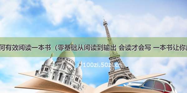 《如何有效阅读一本书（零基础从阅读到输出 会读才会写 一本书让你成为阅