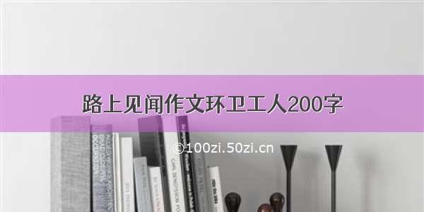 路上见闻作文环卫工人200字