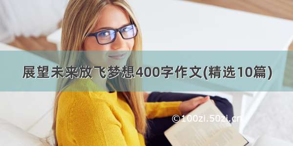 展望未来放飞梦想400字作文(精选10篇)