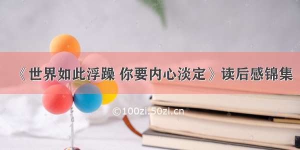 《世界如此浮躁 你要内心淡定》读后感锦集