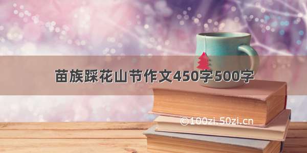 苗族踩花山节作文450字500字