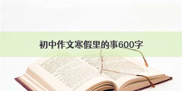 初中作文寒假里的事600字