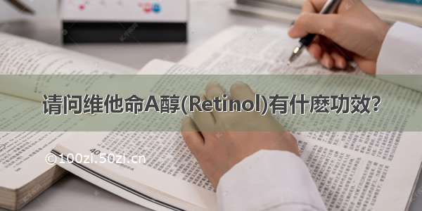 请问维他命A醇(Retinol)有什麽功效？