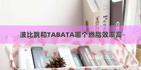 波比跳和TABATA哪个燃脂效率高