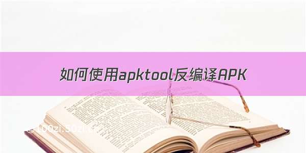 如何使用apktool反编译APK