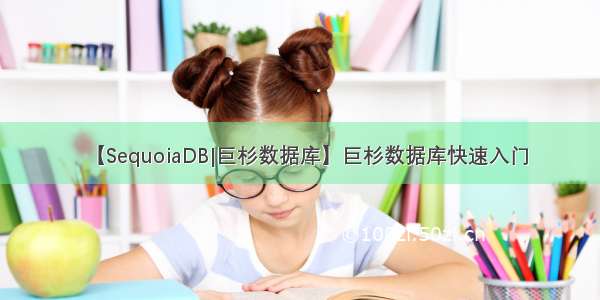 【SequoiaDB|巨杉数据库】巨杉数据库快速入门