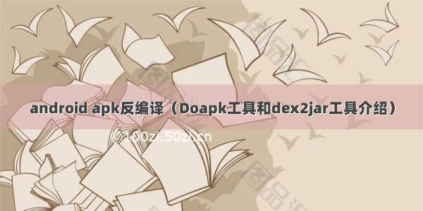 android apk反编译（Doapk工具和dex2jar工具介绍）