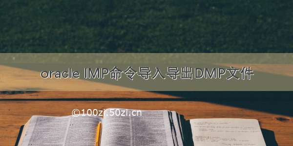 oracle IMP命令导入导出DMP文件