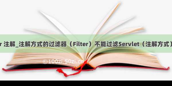 java filter 注解_注解方式的过滤器（Filter）不能过滤Servlet（注解方式）的问题...