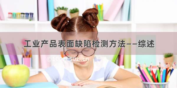 工业产品表面缺陷检测方法——综述