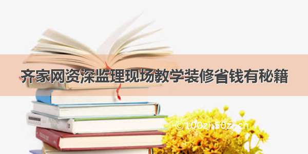 齐家网资深监理现场教学装修省钱有秘籍