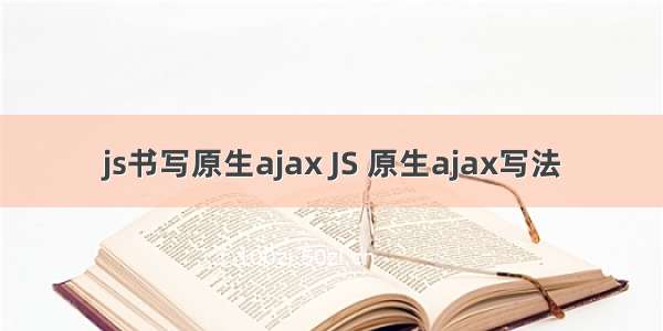 js书写原生ajax JS 原生ajax写法