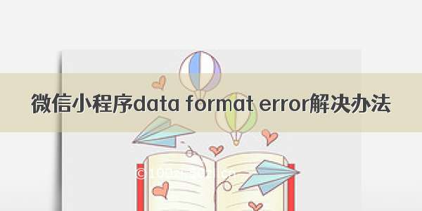 微信小程序data format error解决办法