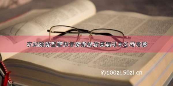 农科院新型肥料专家张树清来施可丰公司考察