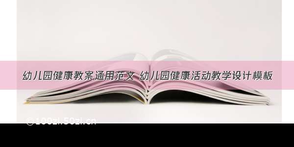 幼儿园健康教案通用范文 幼儿园健康活动教学设计模板