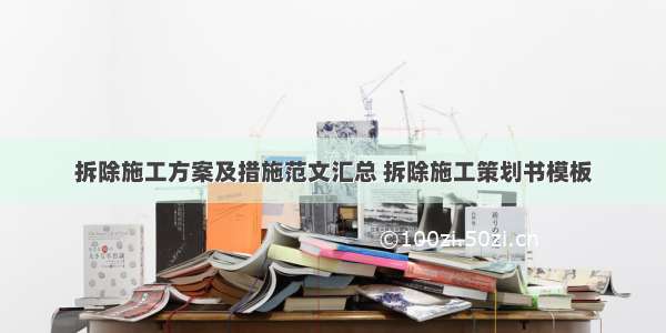 拆除施工方案及措施范文汇总 拆除施工策划书模板