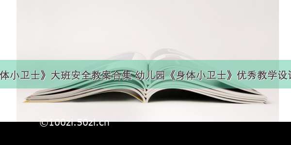 《身体小卫士》大班安全教案合集 幼儿园《身体小卫士》优秀教学设计汇总