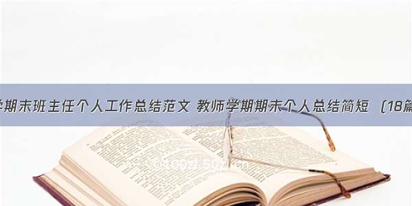 学期末班主任个人工作总结范文 教师学期期末个人总结简短  (18篇）