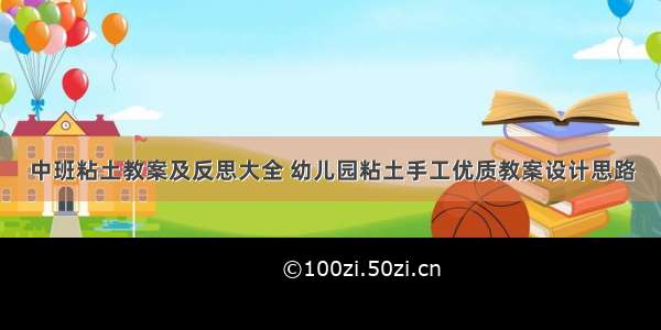 中班粘土教案及反思大全 幼儿园粘土手工优质教案设计思路