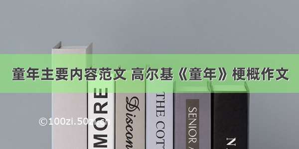 童年主要内容范文 高尔基《童年》梗概作文