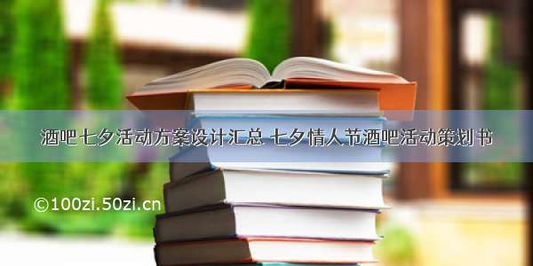 酒吧七夕活动方案设计汇总 七夕情人节酒吧活动策划书