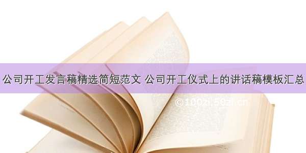 公司开工发言稿精选简短范文 公司开工仪式上的讲话稿模板汇总