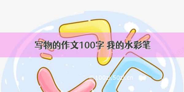 写物的作文100字 我的水彩笔