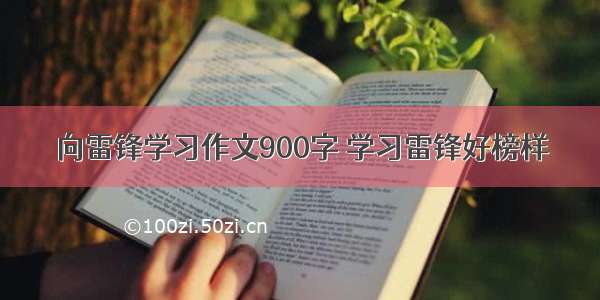 向雷锋学习作文900字 学习雷锋好榜样