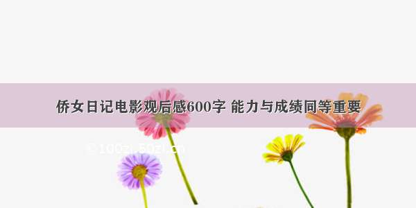 侨女日记电影观后感600字 能力与成绩同等重要