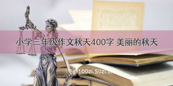 小学三年级作文秋天400字 美丽的秋天