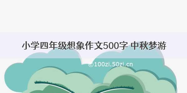 小学四年级想象作文500字 中秋梦游