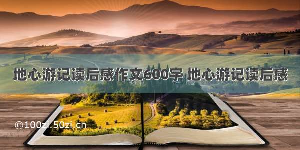 地心游记读后感作文600字 地心游记读后感