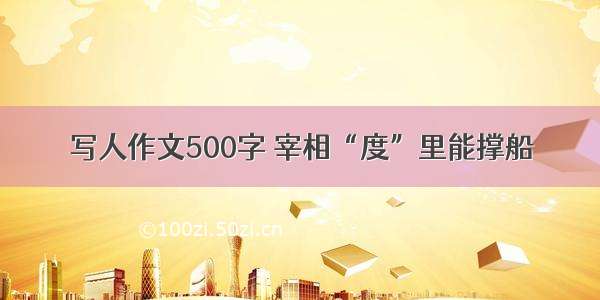 写人作文500字 宰相“度”里能撑船