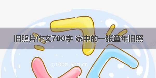 旧照片作文700字 家中的一张童年旧照