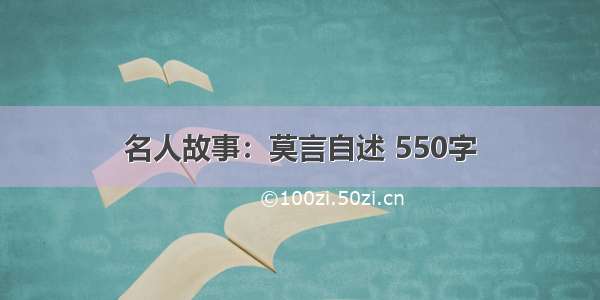 名人故事：莫言自述 550字