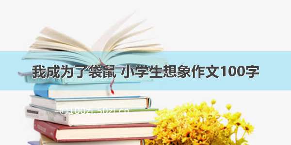 我成为了袋鼠 小学生想象作文100字