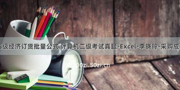 计算机二级经济订货批量公式 计算机二级考试真题-Excel-李晓玲-采购成本分析...