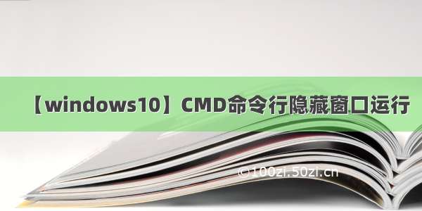 【windows10】CMD命令行隐藏窗口运行