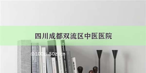 四川成都双流区中医医院