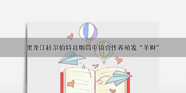 黑龙江杜尔伯特县烟筒屯镇合作养殖发“羊财”