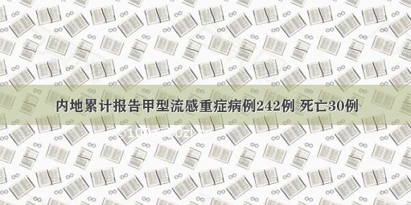 内地累计报告甲型流感重症病例242例 死亡30例