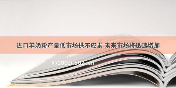 进口羊奶粉产量低市场供不应求 未来市场将迅速增加