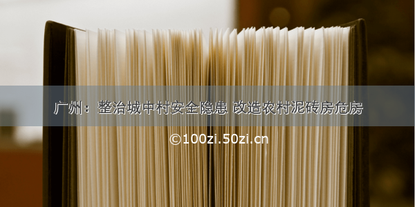 广州：整治城中村安全隐患 改造农村泥砖房危房