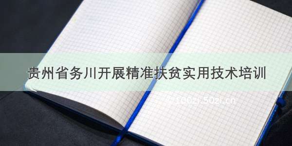 贵州省务川开展精准扶贫实用技术培训