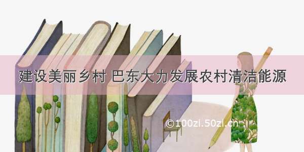 建设美丽乡村 巴东大力发展农村清洁能源