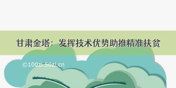 甘肃金塔：发挥技术优势助推精准扶贫