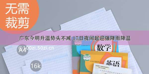 广东今明升温势头不减 17日夜间起迎强降雨降温