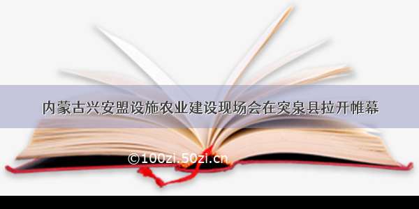 内蒙古兴安盟设施农业建设现场会在突泉县拉开帷幕