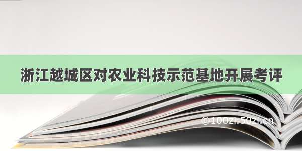 浙江越城区对农业科技示范基地开展考评