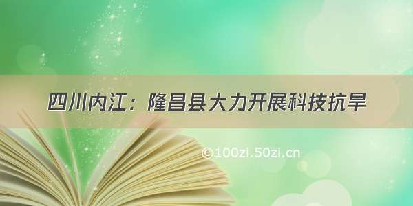 四川内江：隆昌县大力开展科技抗旱